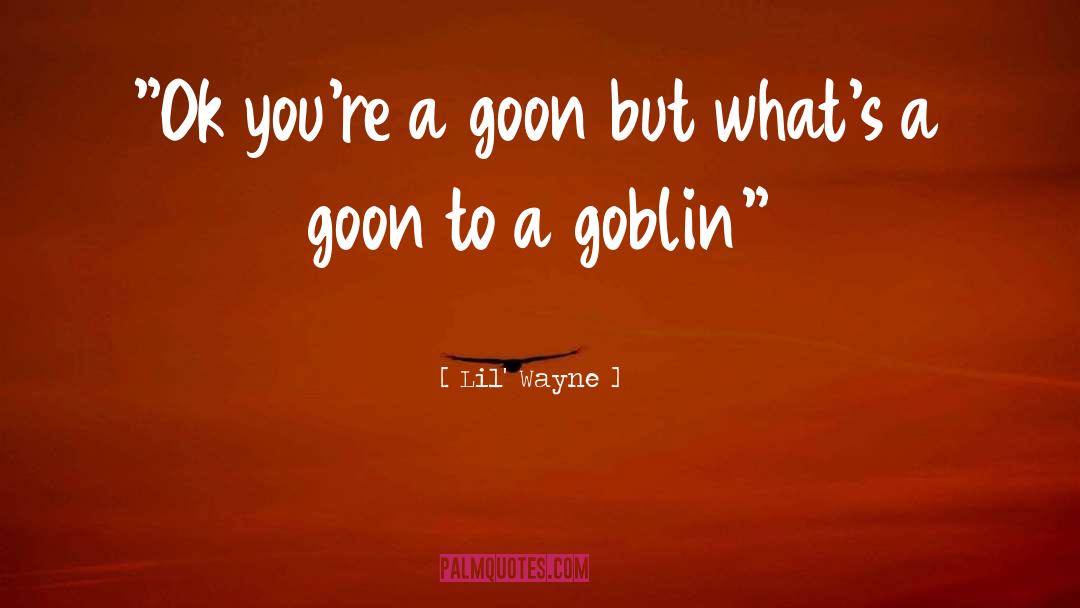 Goblin S quotes by Lil' Wayne