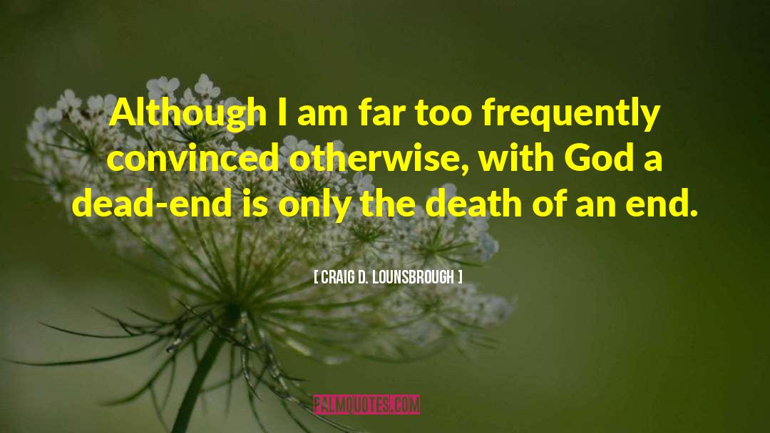 God Ending quotes by Craig D. Lounsbrough