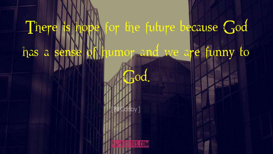 God Has A Sense Of Humor quotes by Bill Cosby
