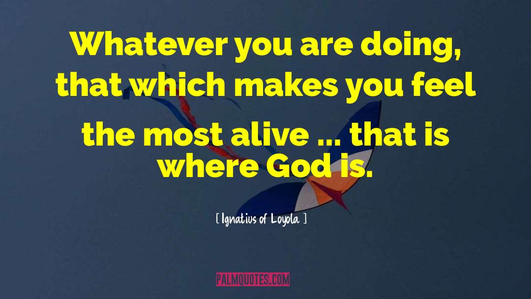 God Is Alive quotes by Ignatius Of Loyola