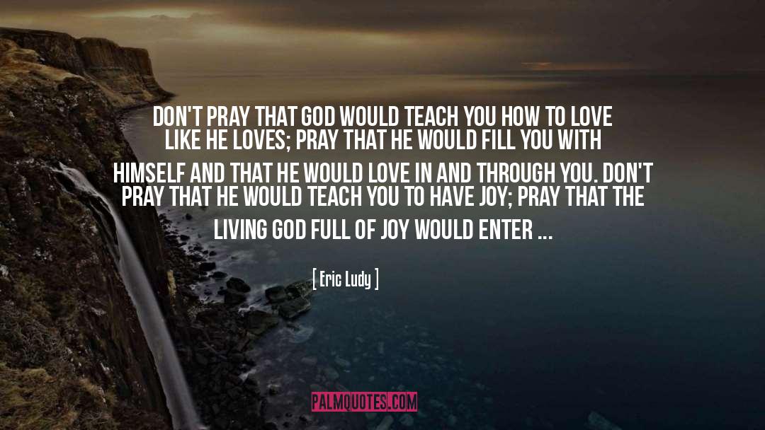 God Is Good Prayer Answered quotes by Eric Ludy