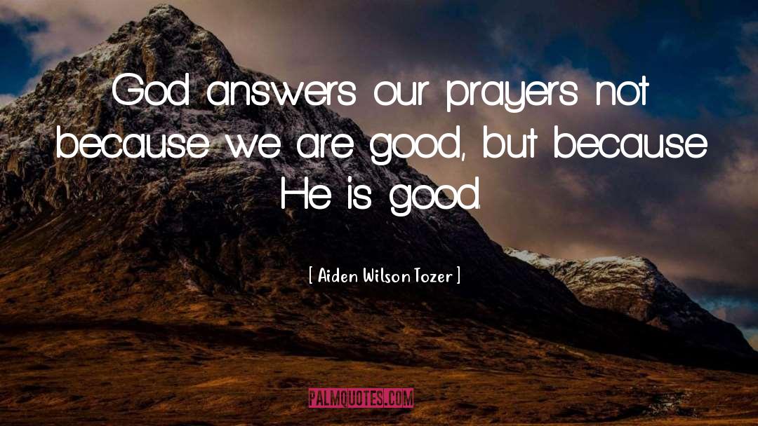 God Is Good Prayer Answered quotes by Aiden Wilson Tozer
