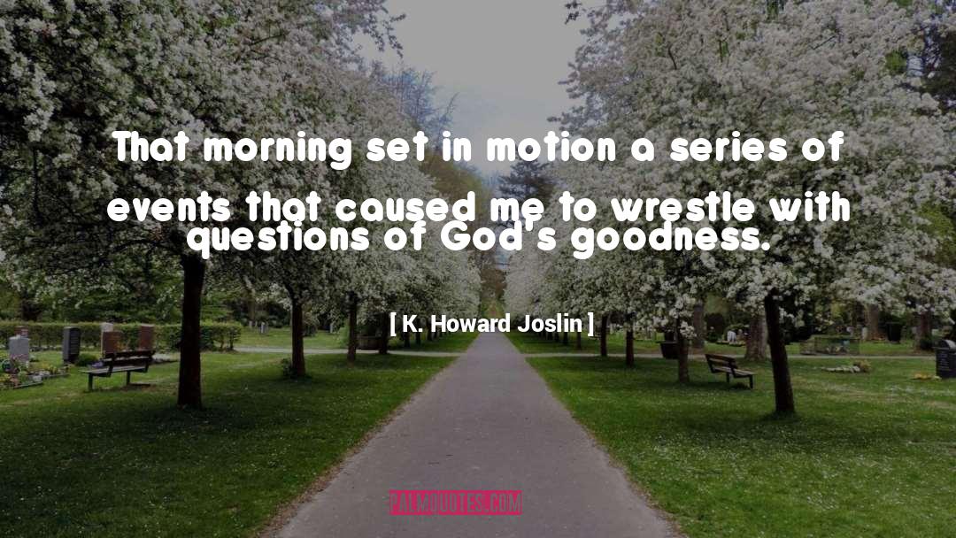 God S Goodness quotes by K. Howard Joslin