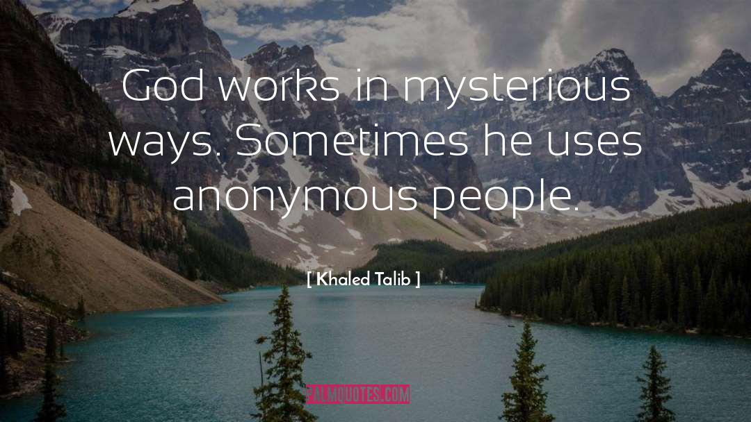 God Works In Mysterious Ways quotes by Khaled Talib