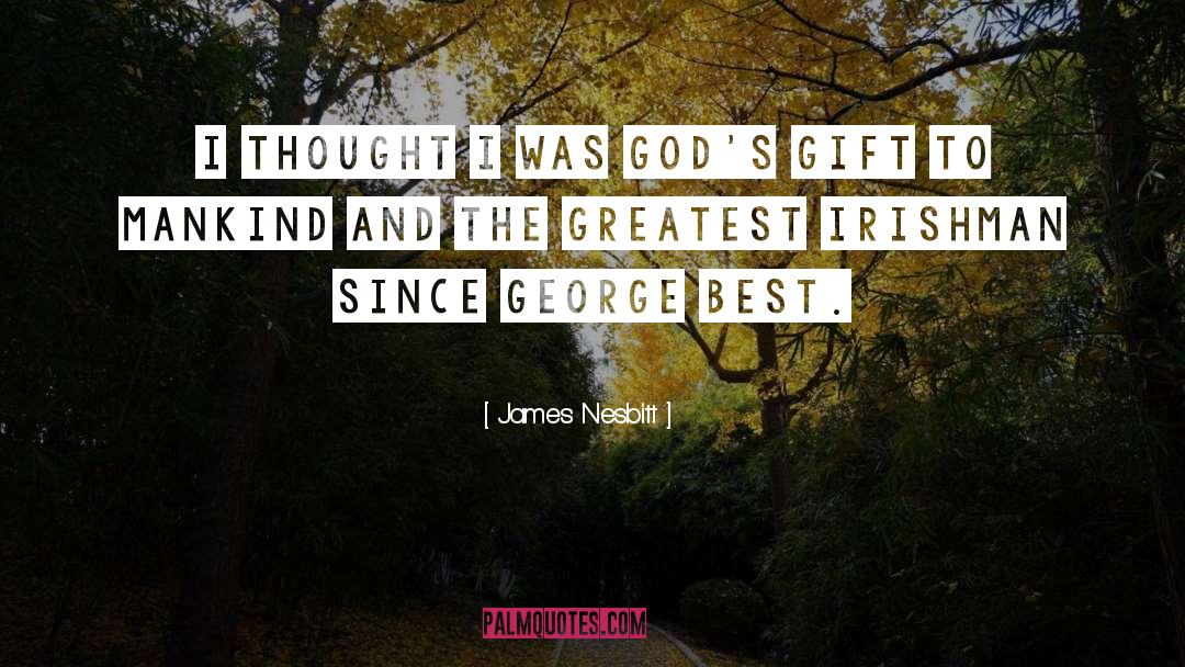 Gods Gift quotes by James Nesbitt