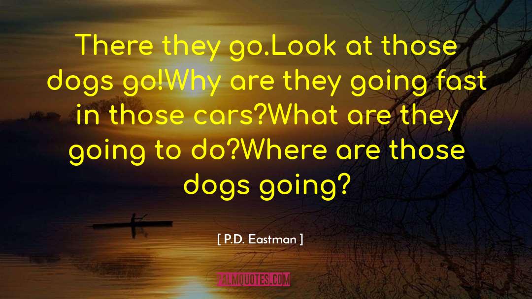 Going Fast quotes by P.D. Eastman