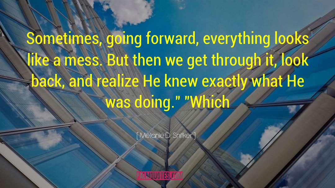 Going Forward quotes by Melanie D. Snitker