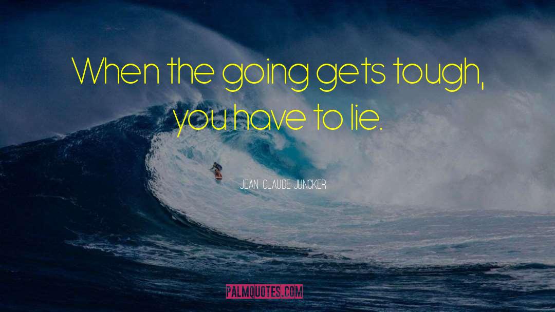 Going Gets Tough quotes by Jean-Claude Juncker