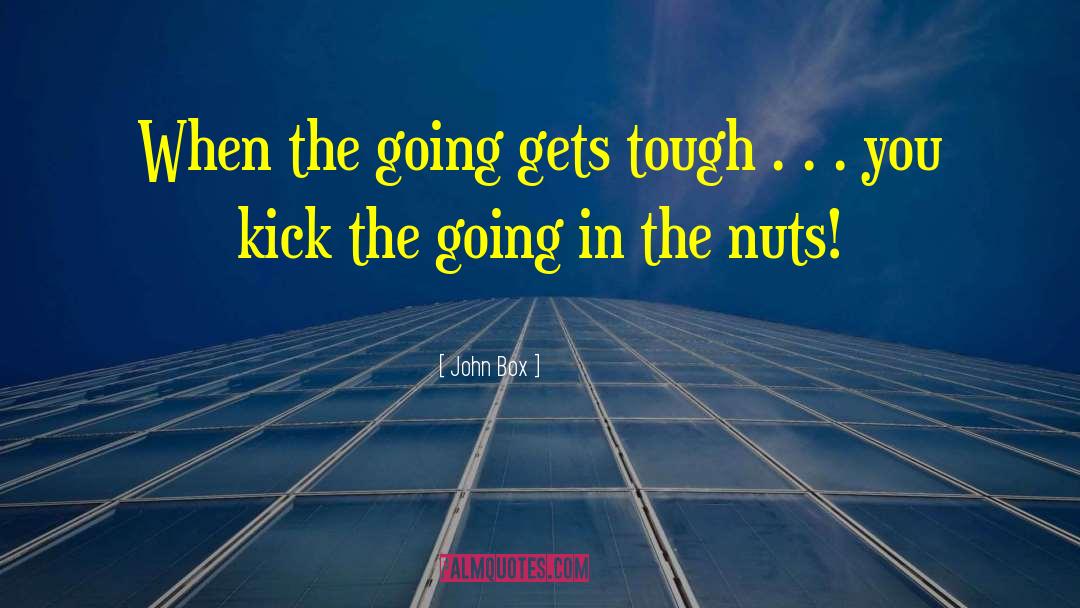 Going Gets Tough quotes by John Box