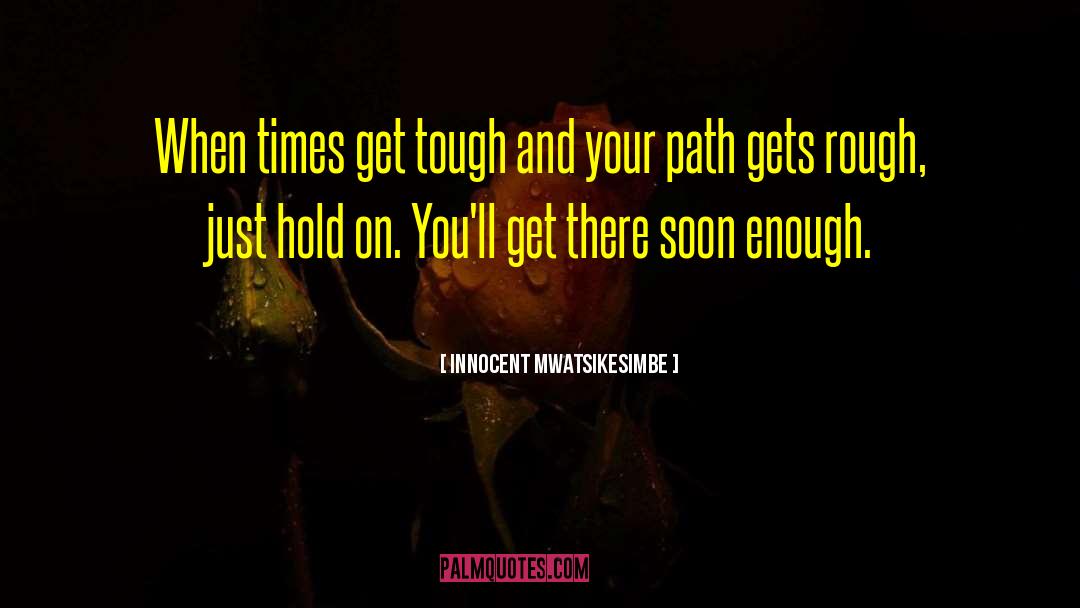Going Gets Tough quotes by Innocent Mwatsikesimbe
