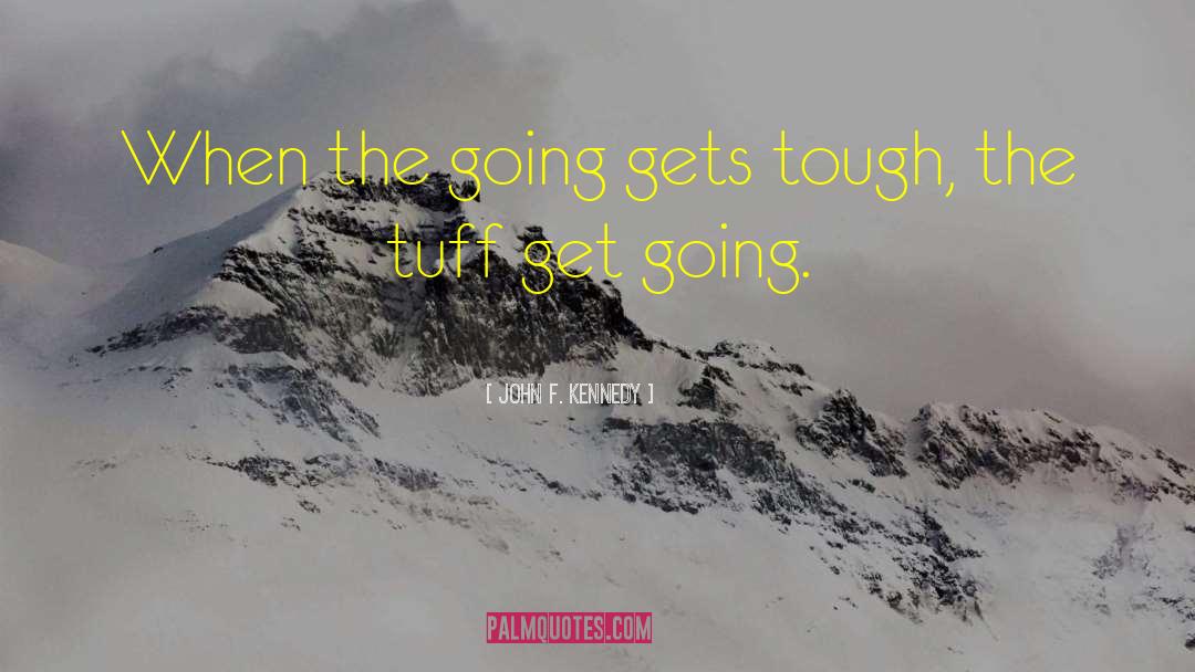 Going Gets Tough quotes by John F. Kennedy
