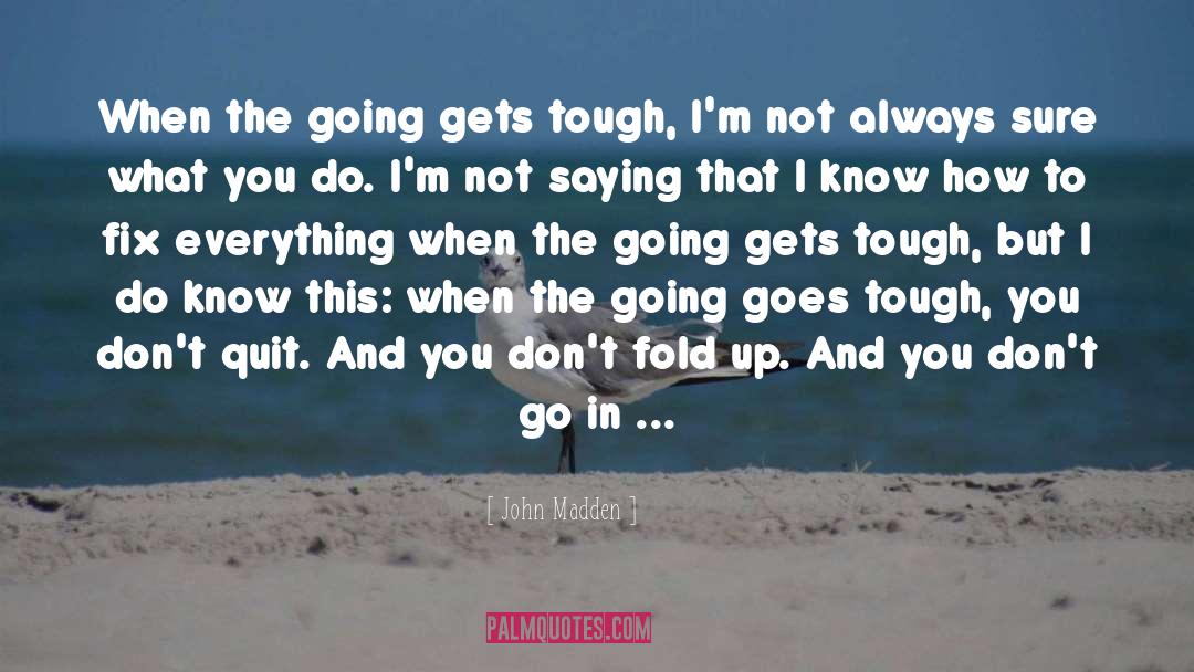 Going Gets Tough quotes by John Madden