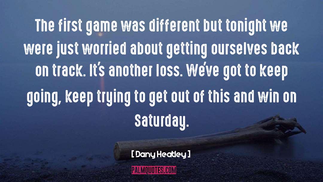 Going Out On Saturday Night quotes by Dany Heatley