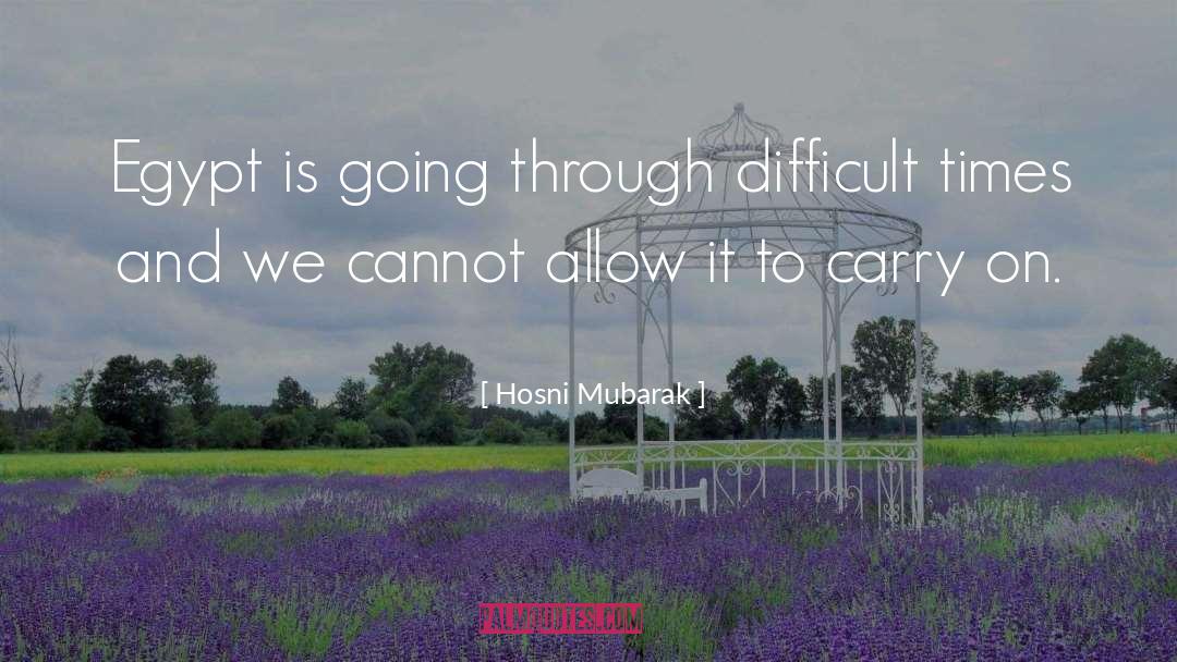 Going Through Difficult Times quotes by Hosni Mubarak