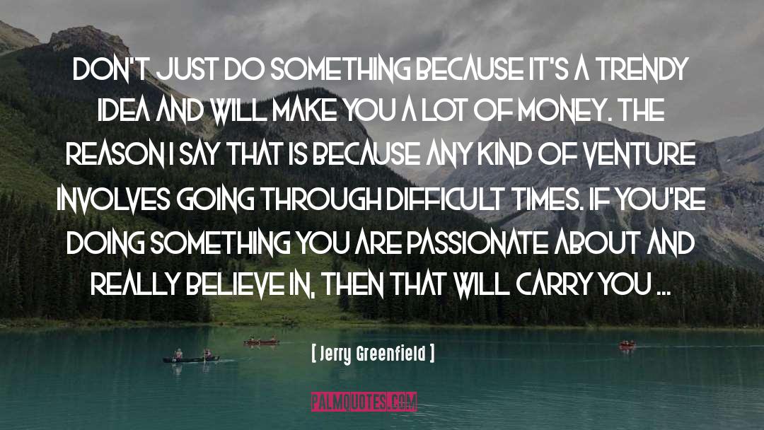 Going Through Difficult Times quotes by Jerry Greenfield
