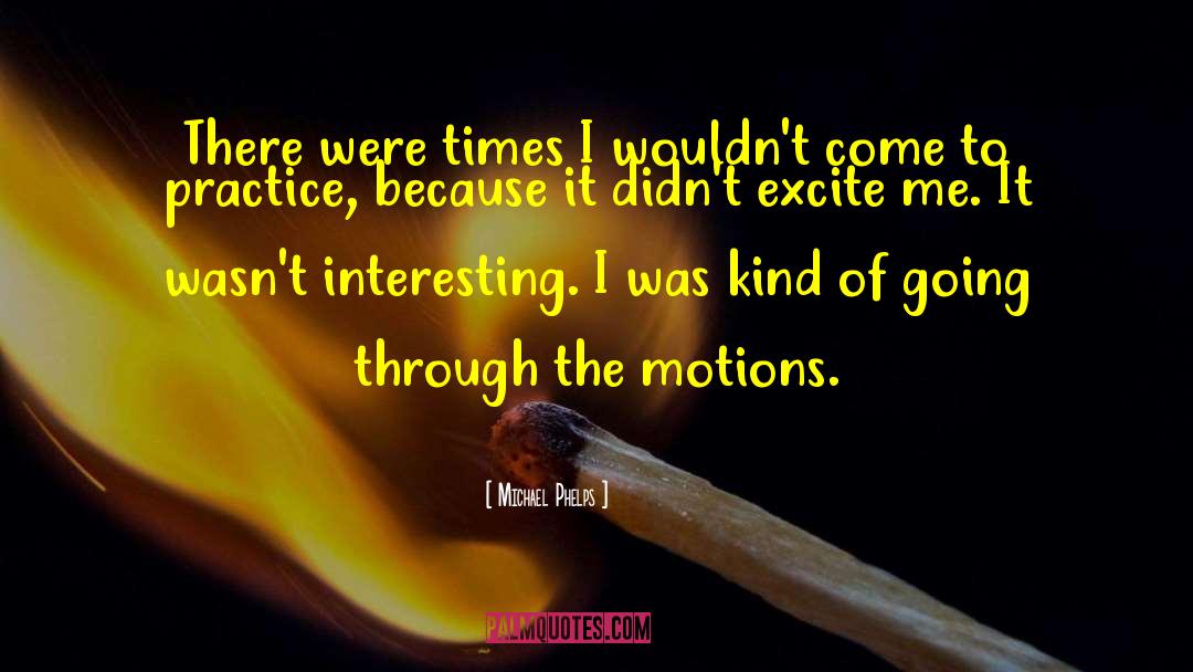 Going Through The Motions quotes by Michael Phelps