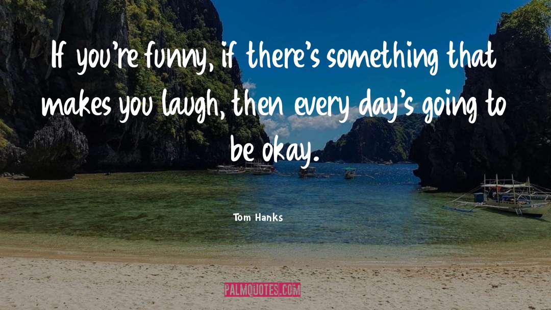 Going To Be Okay quotes by Tom Hanks