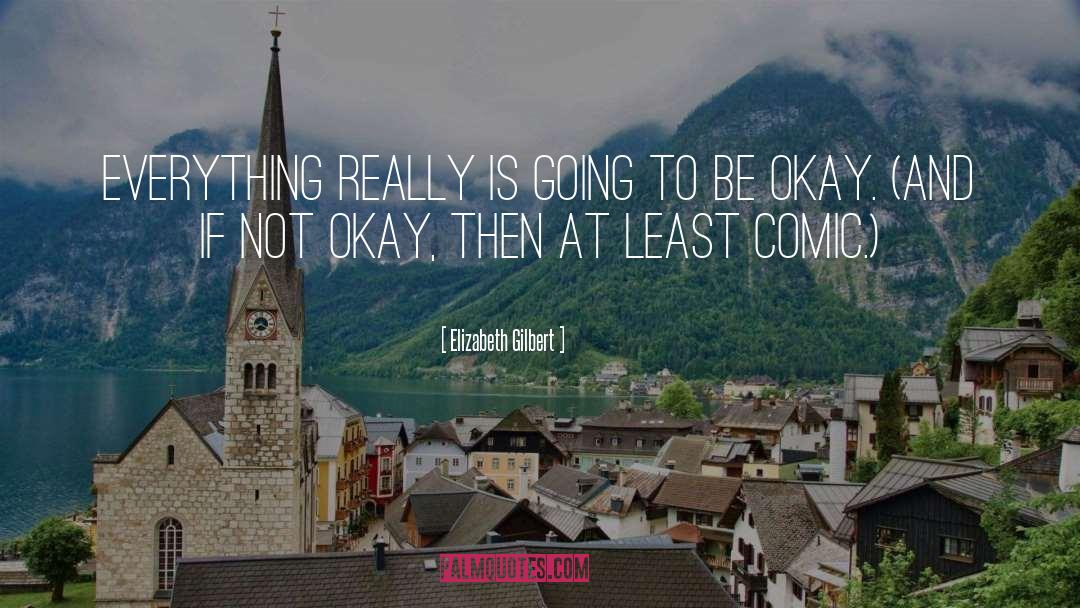 Going To Be Okay quotes by Elizabeth Gilbert