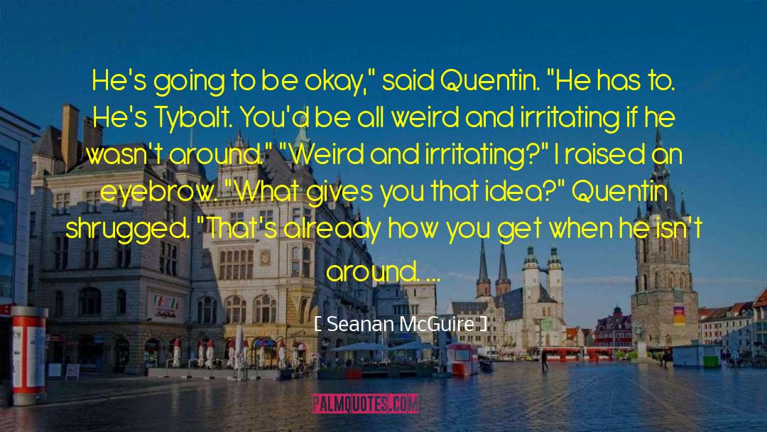 Going To Be Okay quotes by Seanan McGuire