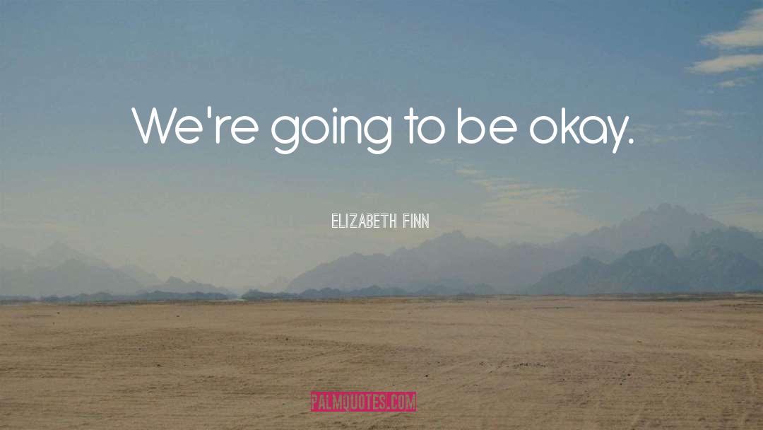 Going To Be Okay quotes by Elizabeth Finn