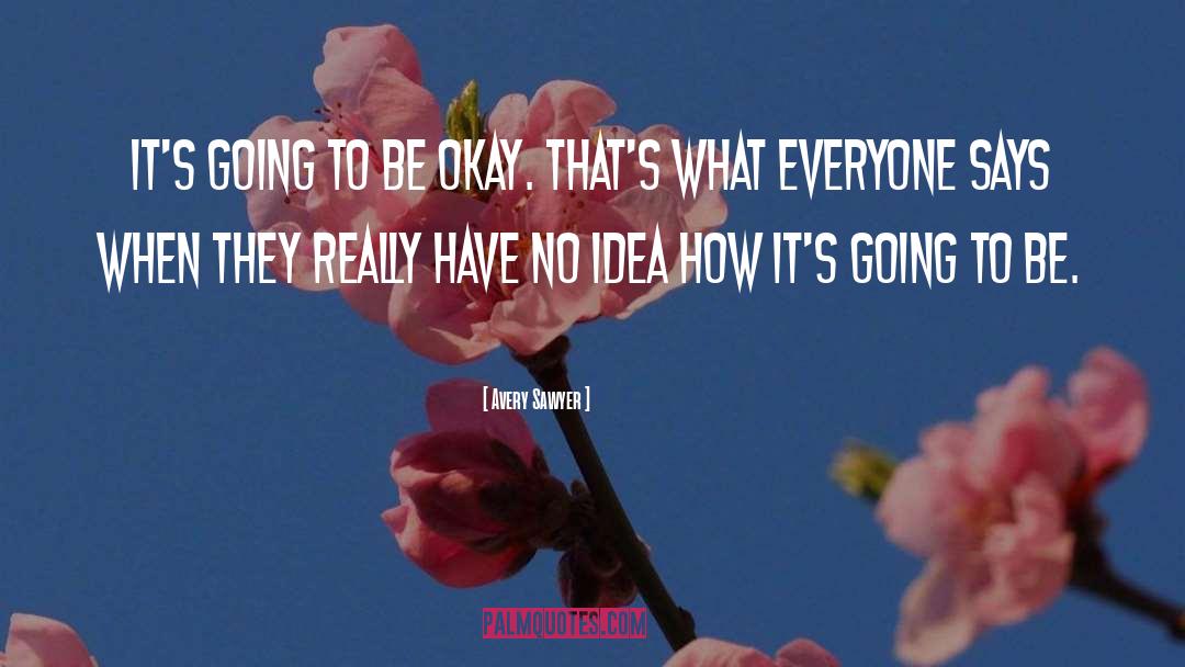 Going To Be Okay quotes by Avery Sawyer