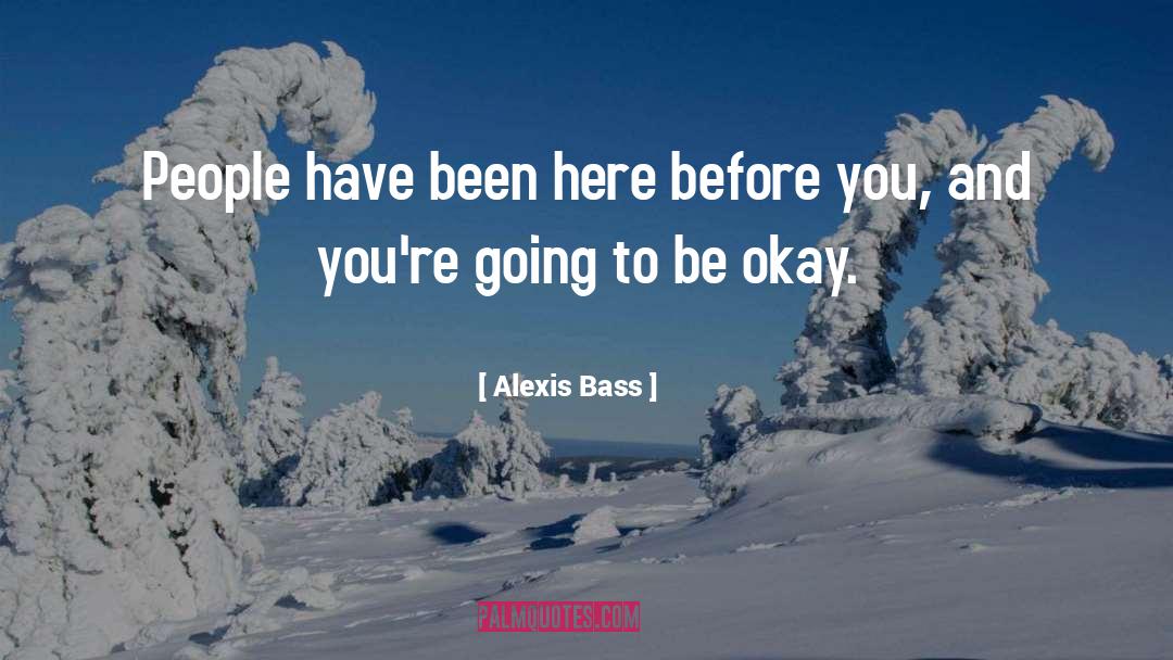 Going To Be Okay quotes by Alexis Bass