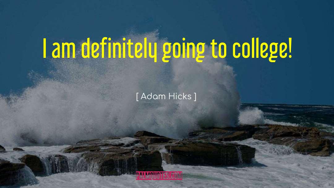 Going To College quotes by Adam Hicks