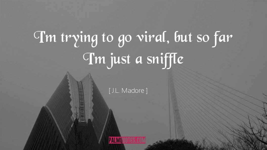 Going Viral quotes by J.L. Madore