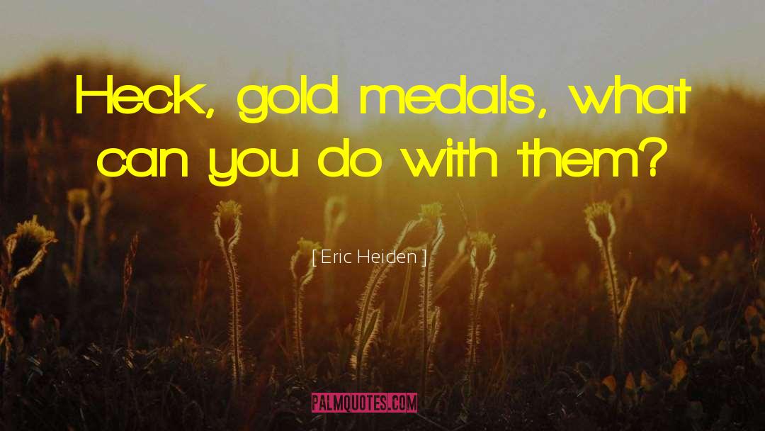 Gold Medals quotes by Eric Heiden