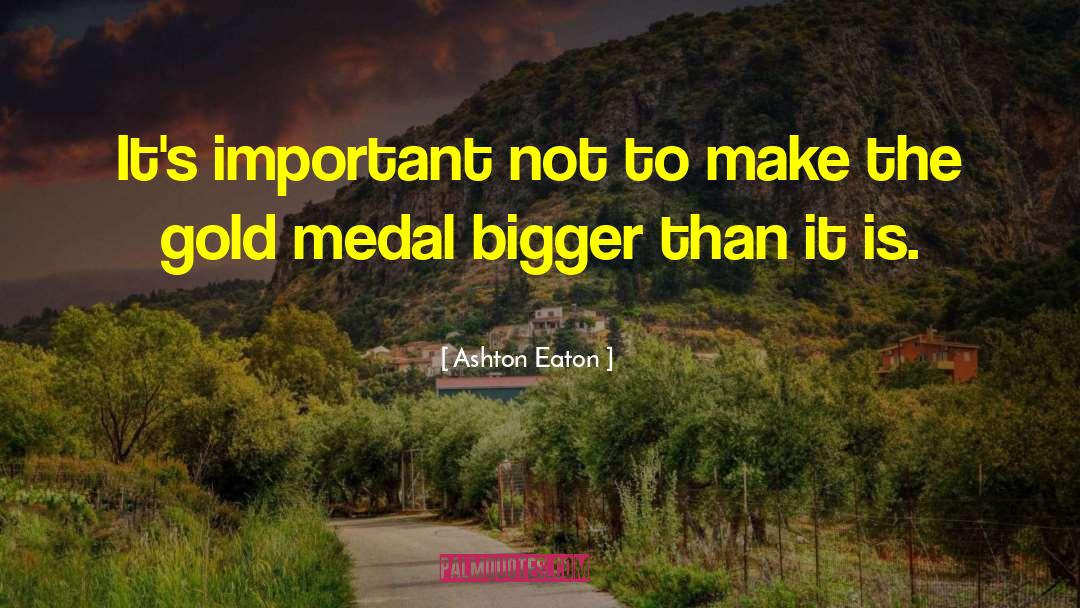 Gold Medals quotes by Ashton Eaton