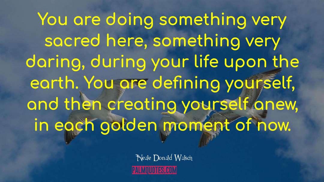 Golden Moment quotes by Neale Donald Walsch