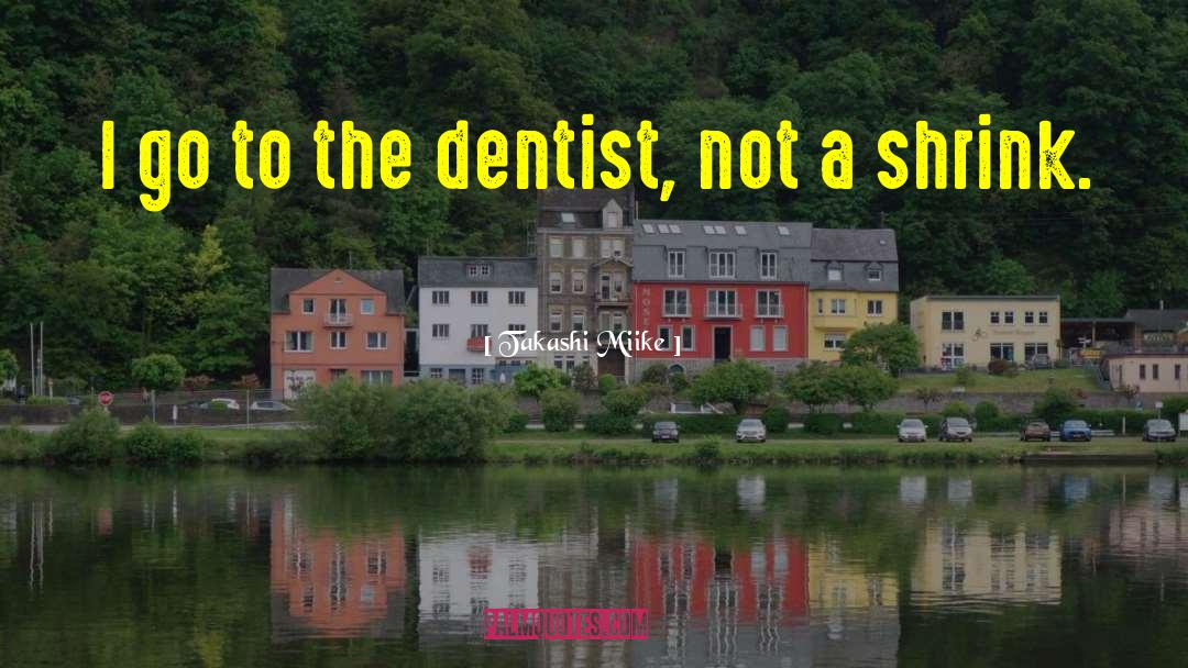 Goldenthal Dentist quotes by Takashi Miike