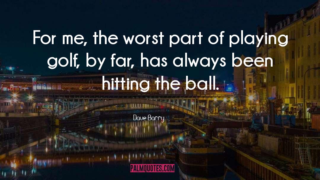 Golf Ball quotes by Dave Barry