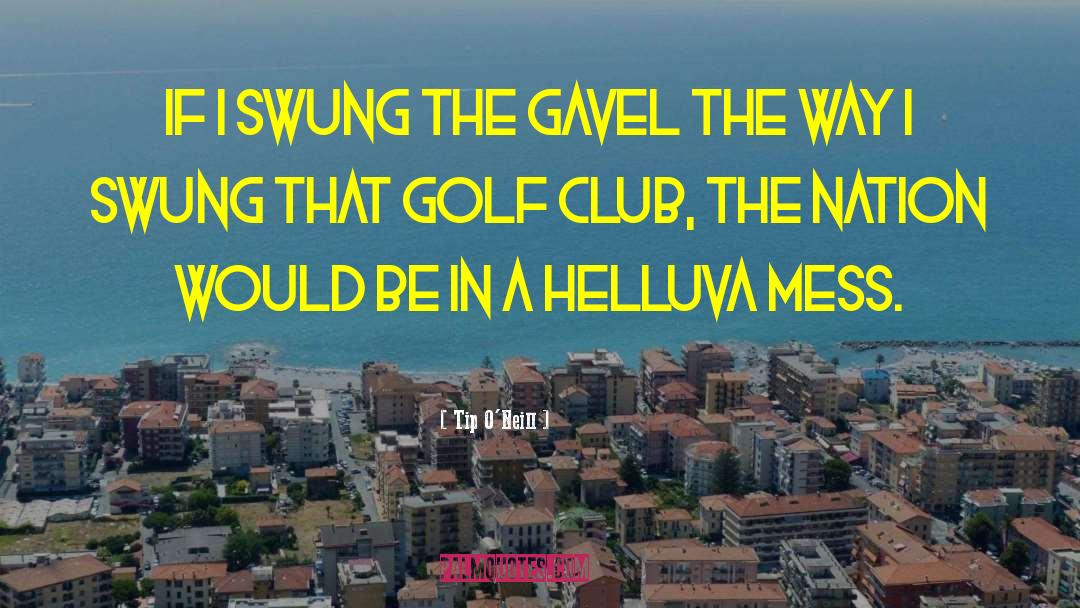 Golf Clubs quotes by Tip O'Neill