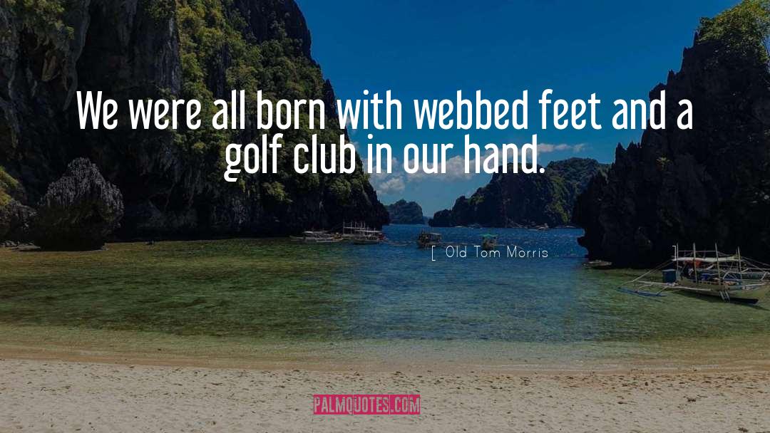 Golf Clubs quotes by Old Tom Morris