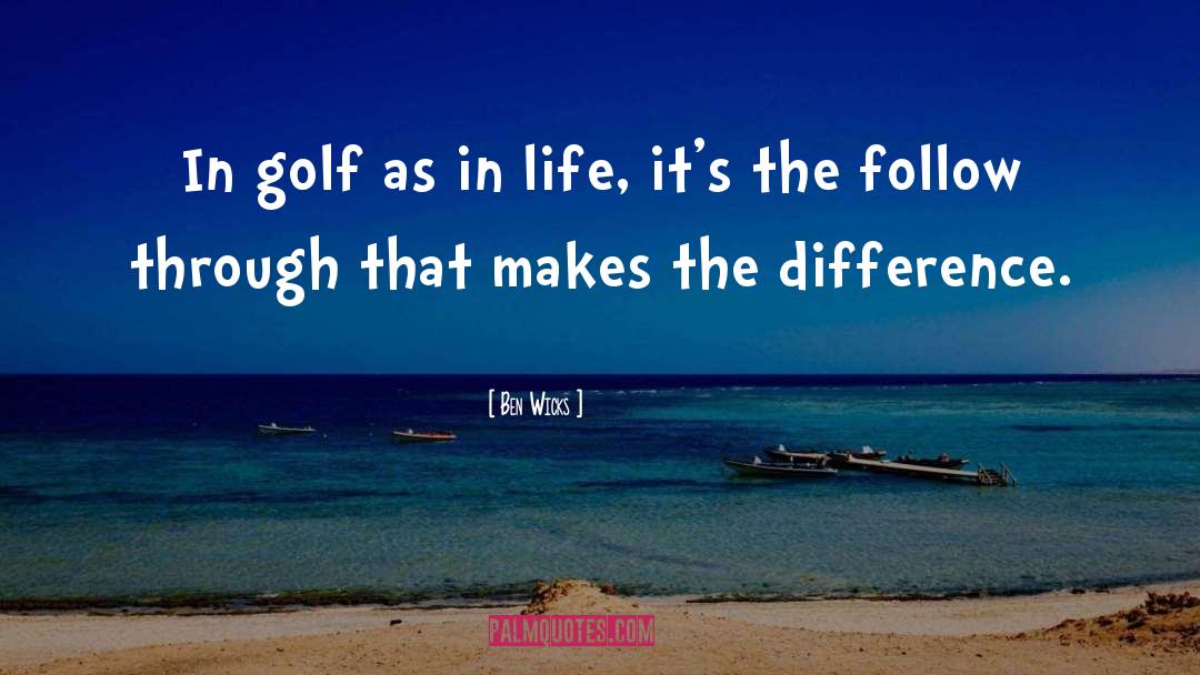 Golf Life quotes by Ben Wicks