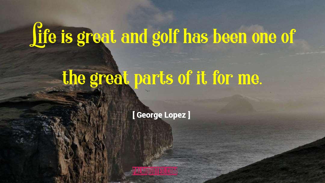 Golf Life quotes by George Lopez