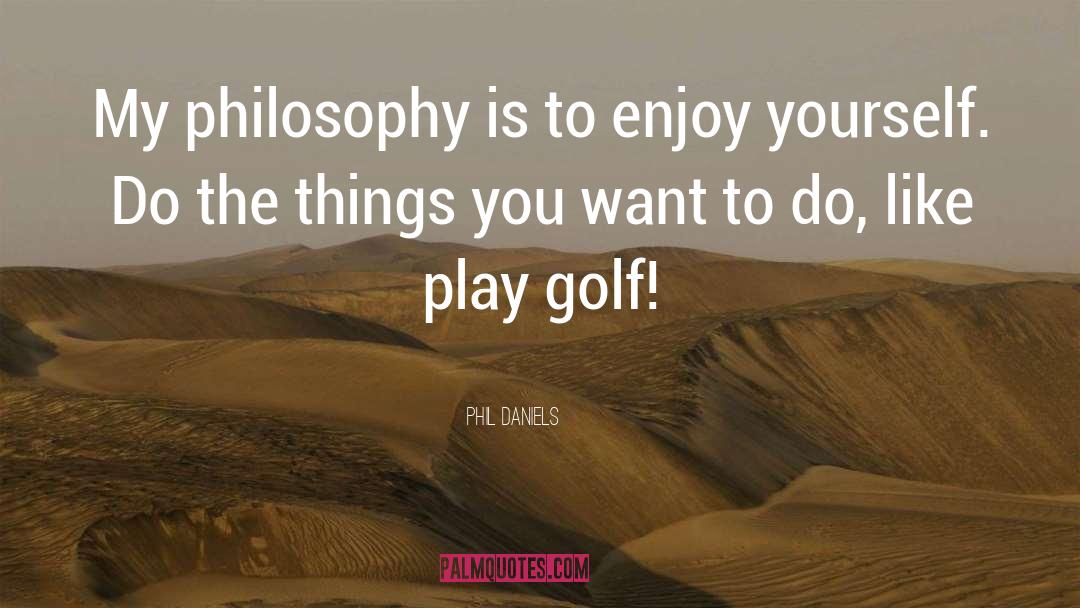 Golf quotes by Phil Daniels