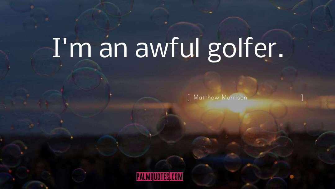 Golfer quotes by Matthew Morrison