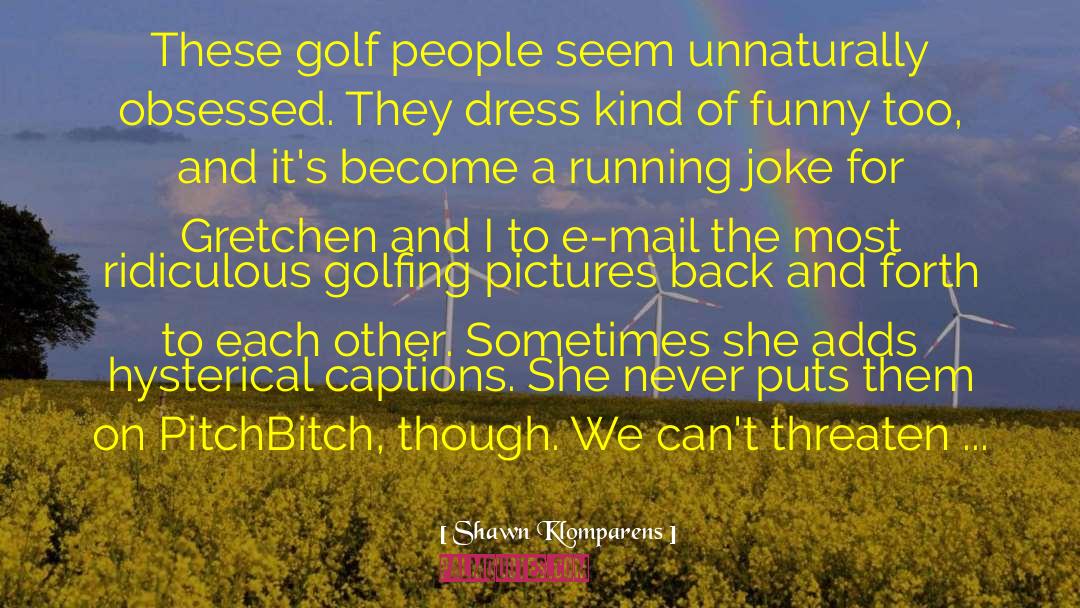 Golfing quotes by Shawn Klomparens