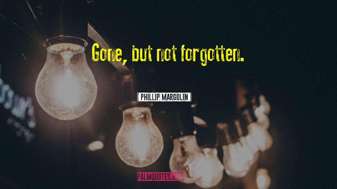 Gone But Not Forgotten quotes by Phillip Margolin