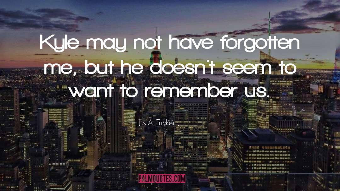 Gone But Not Forgotten quotes by K.A. Tucker