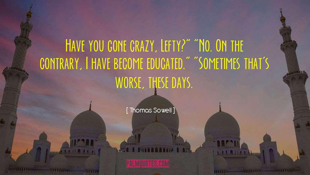 Gone Crazy quotes by Thomas Sowell