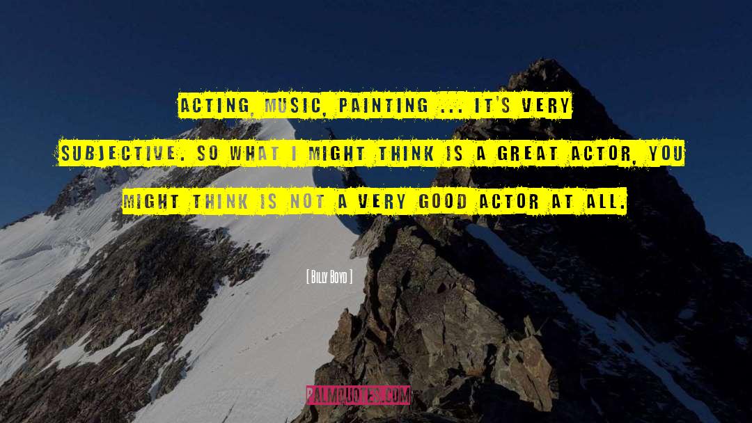 Good Actors quotes by Billy Boyd