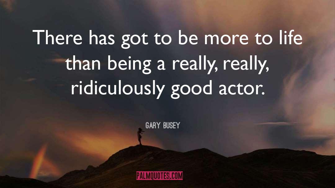 Good Actors quotes by Gary Busey