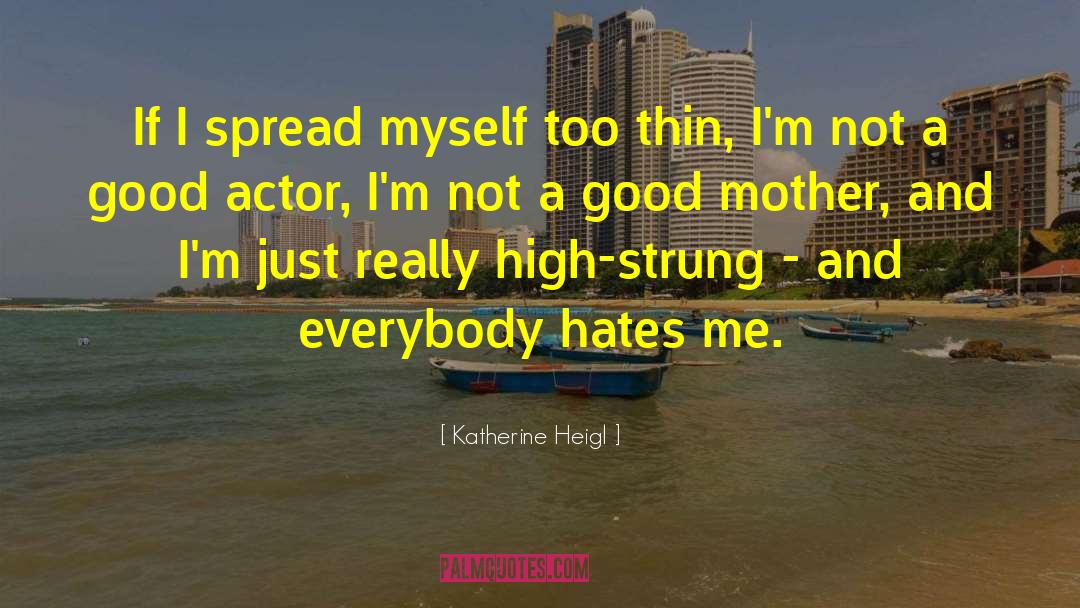 Good Actors quotes by Katherine Heigl