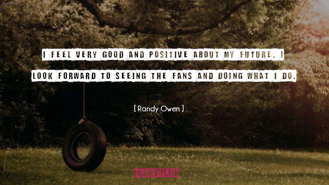 Good And Positive quotes by Randy Owen