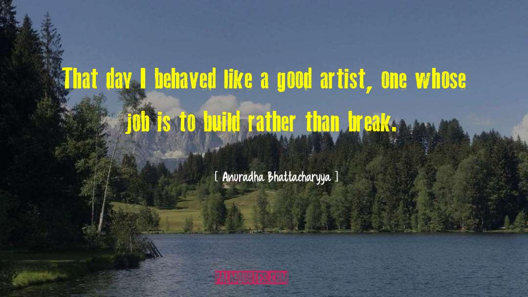 Good Artist quotes by Anuradha Bhattacharyya