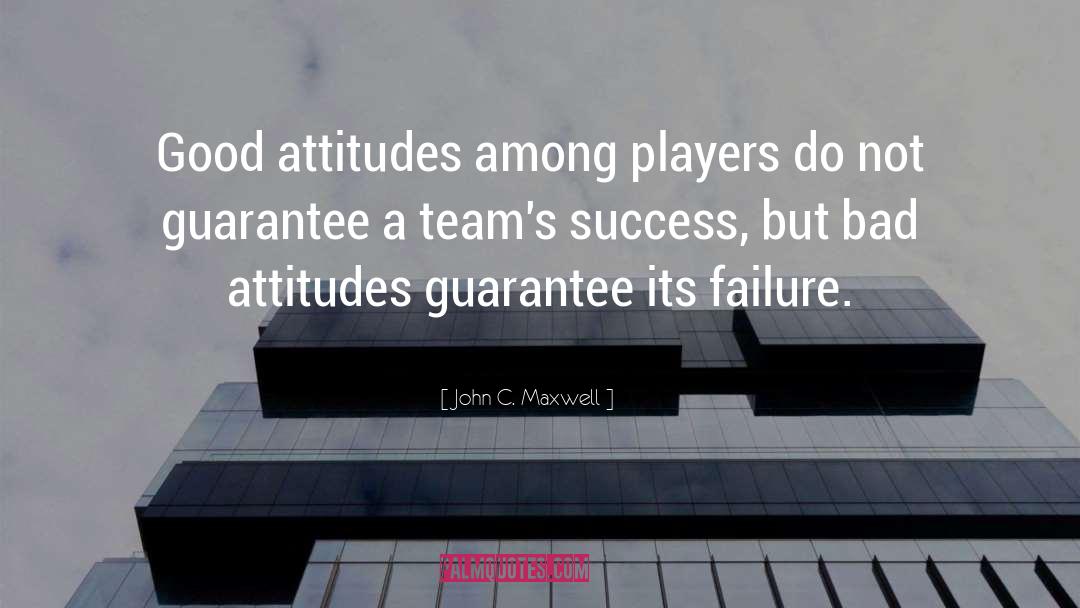 Good Attitudes quotes by John C. Maxwell
