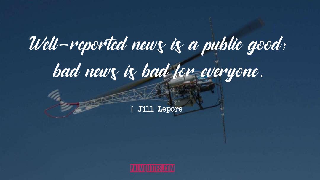 Good Bad News quotes by Jill Lepore